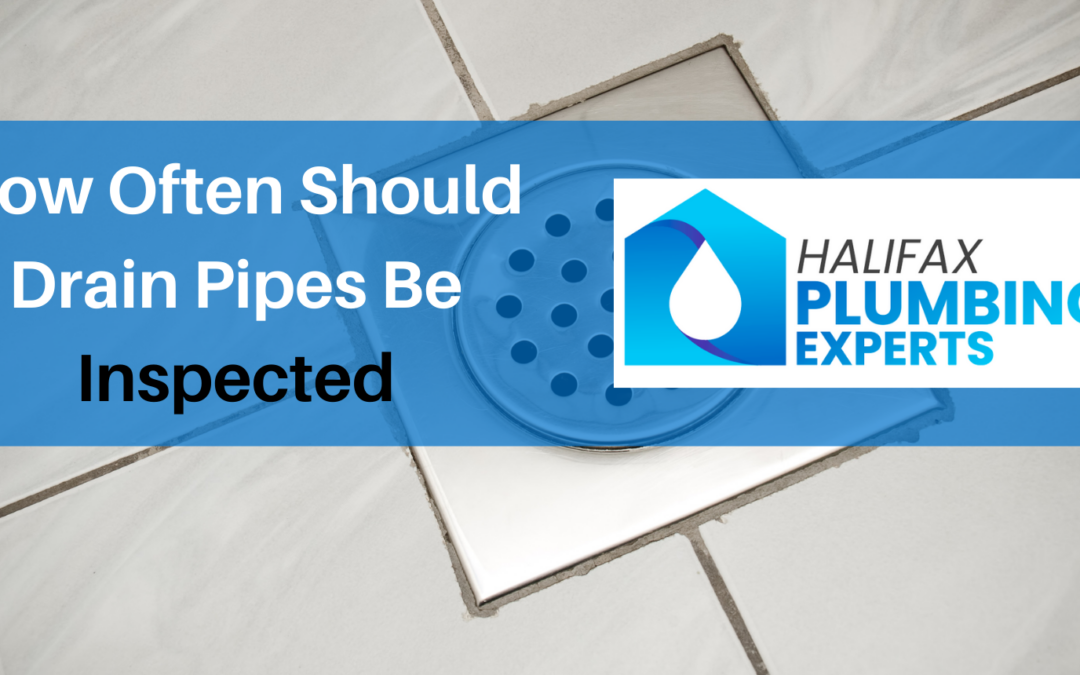 How Often Should Drain Pipes Be Inspected Halifax Plumbing